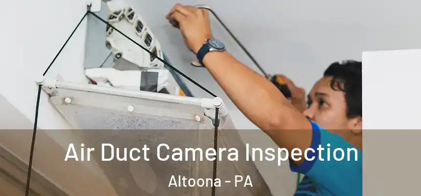 Air Duct Camera Inspection Altoona - PA