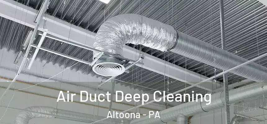 Air Duct Deep Cleaning Altoona - PA