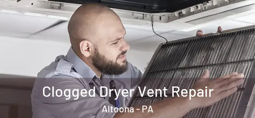  Clogged Dryer Vent Repair Altoona - PA