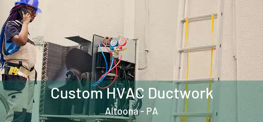  Custom HVAC Ductwork Altoona - PA