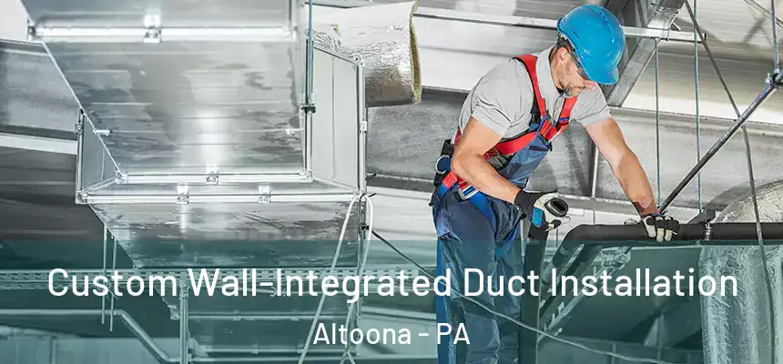  Custom Wall-Integrated Duct Installation Altoona - PA