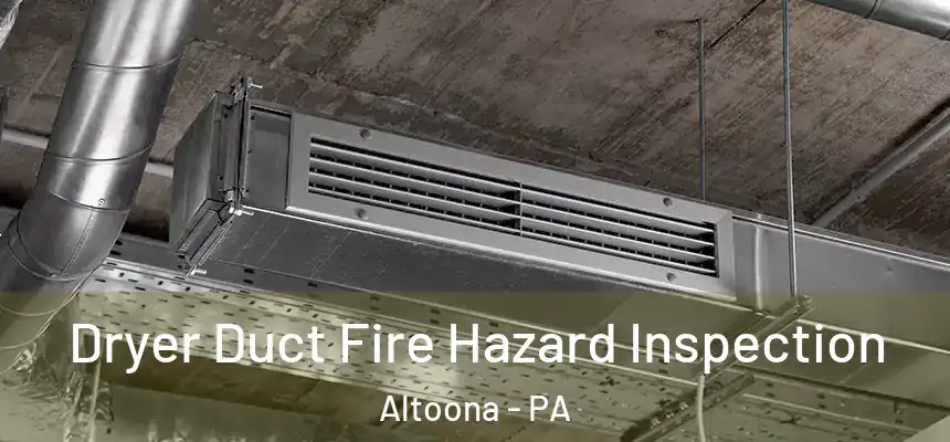  Dryer Duct Fire Hazard Inspection Altoona - PA