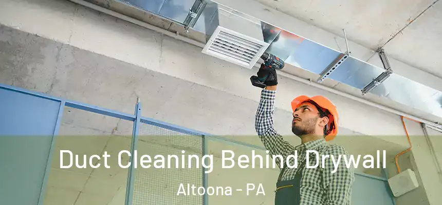 Duct Cleaning Behind Drywall Altoona - PA