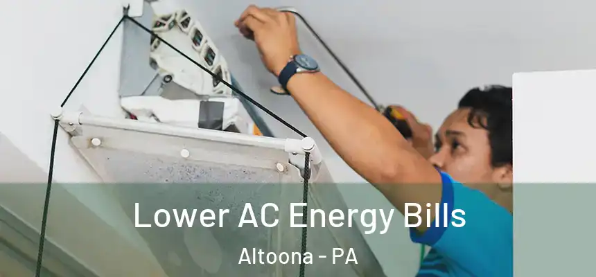  Lower AC Energy Bills Altoona - PA