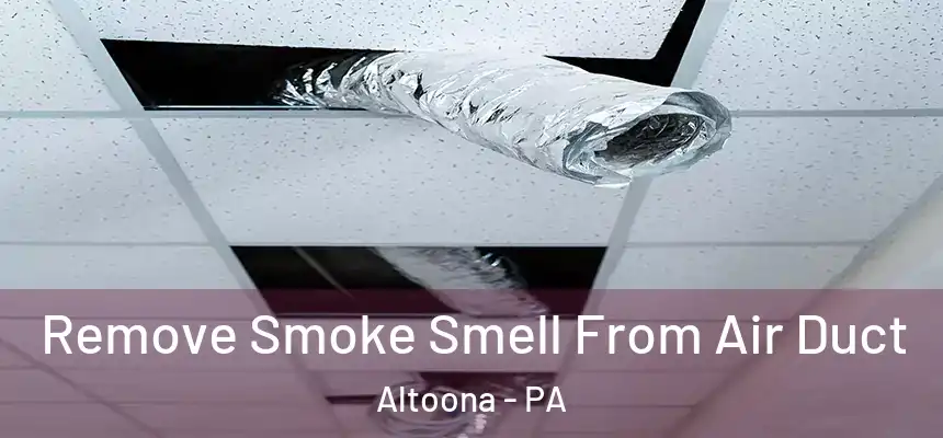 Remove Smoke Smell From Air Duct Altoona - PA