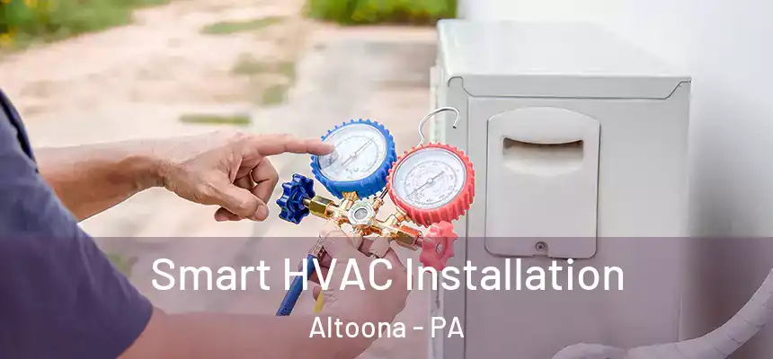  Smart HVAC Installation Altoona - PA